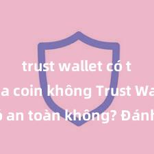 trust wallet có thể mua coin không Trust Wallet có an toàn không? Đánh giá ví điện tử cho người Việt