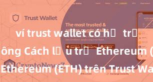 ví trust wallet có hỗ trợ uniswap không Cách lưu trữ Ethereum (ETH) trên Trust Wallet