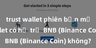 trust wallet phiên bản mới Trust Wallet có hỗ trợ BNB (Binance Coin) không?