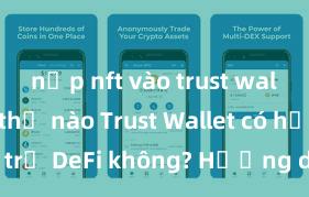 nạp nft vào trust wallet như thế nào Trust Wallet có hỗ trợ DeFi không? Hướng dẫn sử dụng