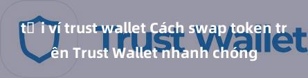 tải ví trust wallet Cách swap token trên Trust Wallet nhanh chóng